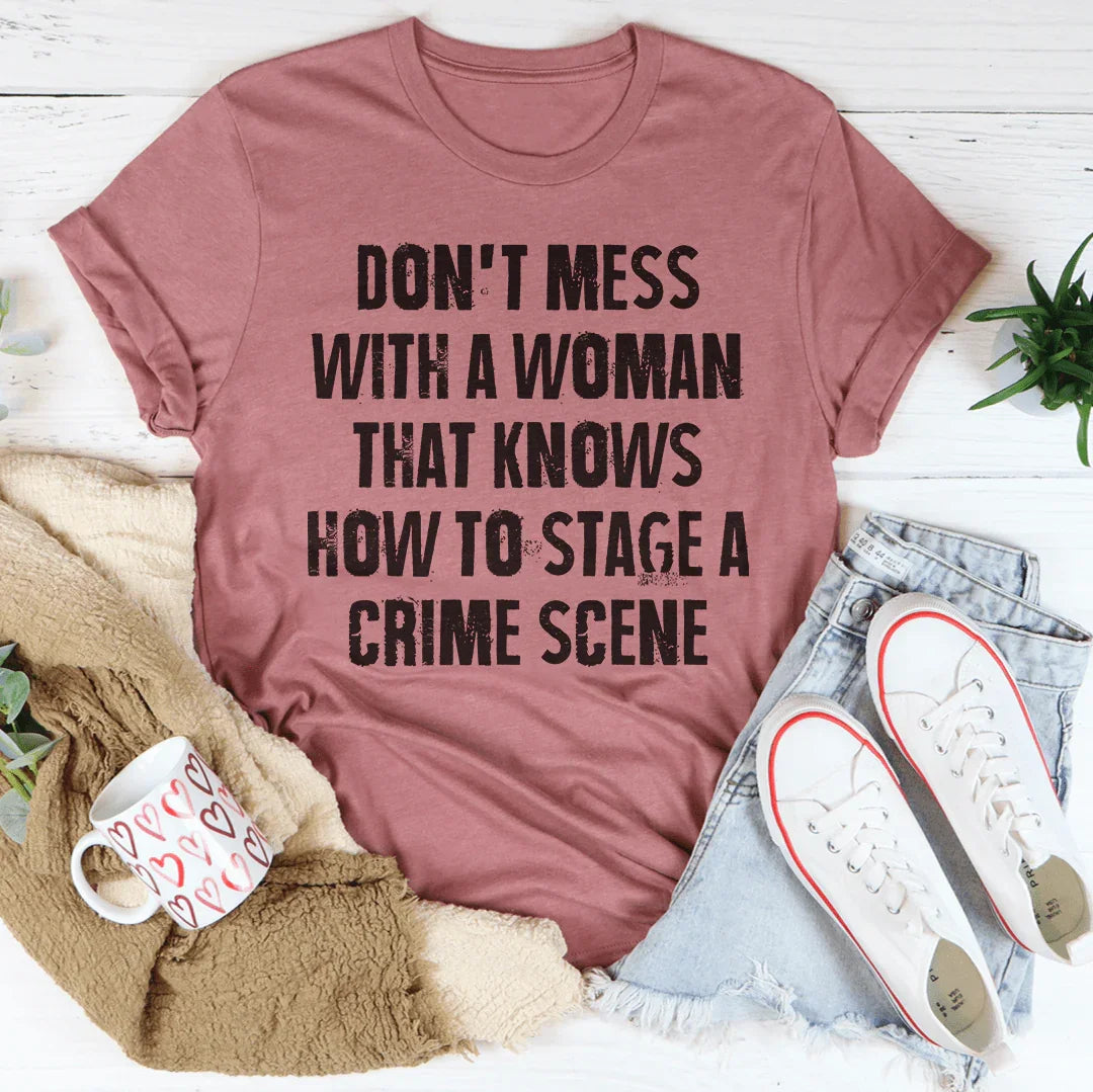 Don't Mess With A Woman That Knows How To Stage A Crime Scene Tee